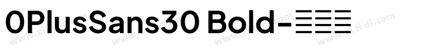 0PlusSans30 Bold字体转换 0PlusSans30 Bold字体转换